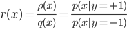  r(x) = frac{rho(x)}{q(x)} = frac{p(x | y = +1)}{p(x | y = -1)}