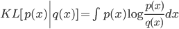 KL[p(x) | q(x)] = int p(x) log frac{p(x)}{q(x)} dx